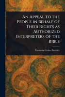 An Appeal to the People in Behalf of Their Rights as Authorized Interpreters of the Bible 1023492334 Book Cover