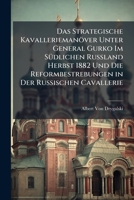 Das Strategische Kavalleriemanöver Unter General Gurko Im Südlichen Russland Herbst 1882 Und Die Reformbestrebungen in Der Russischen Cavallerie 1148713549 Book Cover