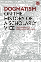 Dogmatism: On the History of a Scholarly Vice 1350382647 Book Cover