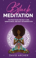 Black Meditation: Ten Practices for Self-Care, Mindfulness, and Self-Determination 1777450446 Book Cover