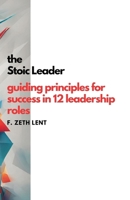 The Stoic Leader: Guiding Principles for Success in 12 Leadership Roles B0CTCXTW29 Book Cover