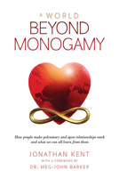 A World Beyond Monogamy: How People Make Polyamory and Open Relationships Work and What We Can All Learn From Them 1734658746 Book Cover