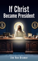 If Christ Became President 166289287X Book Cover