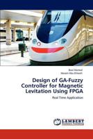 Design of GA-Fuzzy Controller for Magnetic Levitation Using FPGA: Real Time Application 3846526975 Book Cover