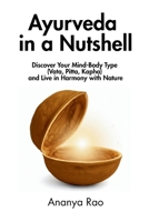 Ayurveda in a Nutshell: Discover Your Mind-Body Type (Vata, Pitta, Kapha) and Live in Harmony with Nature B0F32XK8DH Book Cover