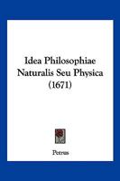 Idea Philosophiae Naturalis Seu Physica (1671) 1104868997 Book Cover