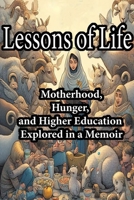 Lessons of Life: Motherhood, Hunger, and Higher Education Explored in a Memoir B0CPGP2R4K Book Cover