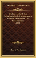 Die Personentarife Der Schweizerischen Privateisenbahnen Und Die Tarifreformen Der Bundesbahnen (1902) 1161116729 Book Cover