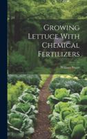 Growing Lettuce With Chemical Fertilizers 1021307270 Book Cover