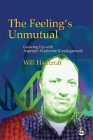 The Feeling's Unmutual: Growing Up With Asperger Syndrome (Undiagnosed) 1843102641 Book Cover
