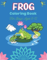 FROG Coloring Book For Boys Ages 8-12: 25 Fun Designs For Boys And Girls | Patterns of Frogs & Toads For Children B08M8Y5NRL Book Cover