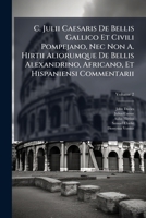 C. Julii Caesaris De Bellis Gallico Et Civili Pompejano, Nec Non A. Hirtii Aliorumque De Bellis Alexandrino, Africano, Et Hispaniensi Commentarii ... Cum Integris Notis Dionysii Vossii, Joannis Davisi 1174271493 Book Cover