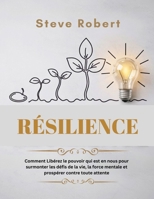 RÉSILIENCE: Comment Libérez le pouvoir qui est en nous pour surmonter les défis de la vie, la force mentale et prospérer contre toute attente (French Edition) B0F5BKVRQQ Book Cover