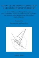 Alhacen on Image-Formation and Distortion in Mirrors: A Critical Edition, with English Translation and Commentary, of Book 6 of Alhacen's de Aspectibu 1606189816 Book Cover