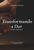 Transformando a Dor: Um Guia para Superação e Transformação ( Versão Atualizada) (Portuguese Edition) B0F38N6RYZ Book Cover