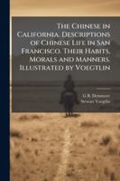 The Chinese in California. Descriptions of Chinese Life in San Francisco. Their Habits, Morals and Manners. Illustrated by Voegtlin 1024285626 Book Cover