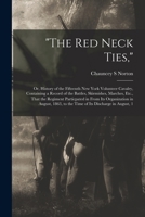 "The Red Neck Ties,": Or, History of the Fifteenth New York Volunteer Cavalry, Containing a Record of the Battles, Skirmishes, Marches, Etc., That the ... to the Time of Its Discharge in August, 1 1016826273 Book Cover