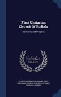 First Unitarian Church Of Buffalo: Its History And Progress 1022551396 Book Cover
