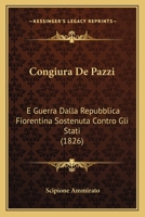 Congiura De Pazzi E Guerra Dalla Repubblica Fiorentina Sostenuta Contro Gli Stati Romano E Napolitano Dall' Anno 1478 Al 1480...Estratta Da' Codici ... - Primary Source Edition 1017639108 Book Cover