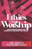 Ethics In Worship: A Guide for Worshippers, Worship Leaders, Instrumentalists, Church Worship Teams, and Choirs B0DZD9LRWL Book Cover