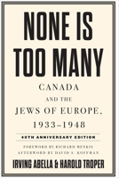 None Is Too Many: Canada and the Jews of Europe, 1933-1948 1487554389 Book Cover