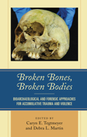 Broken Bones, Broken Bodies: Bioarchaeological and Forensic Approaches for Accumulative Trauma and Violence 1498547141 Book Cover