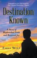 Destination Known: A Story of Replenished Faith and Renewed Joy 1973653125 Book Cover