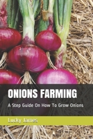 ONIONS FARMING: A Step Guide On How To Grow Onions 1973418541 Book Cover