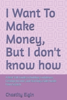I Want To Make Money, But I don't know how: A Real-Talk Guide to Building Confidence, Creating Income, and Starting a Side Hustle From Scratch B0F48ZN18Z Book Cover