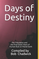 Days of Destiny: The Tribulation and the Final Seven Years of Human Rule on Planet Earth 1653790075 Book Cover