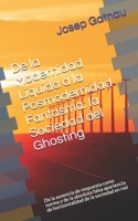 De la Modernidad Líquida a la Posmodernidad Fantasma: la Sociedad del Ghosting: De la ausencia de respuesta como norma y de la absoluta falsa ... de la sociedad en red (Spanish Edition) B08924C32Y Book Cover