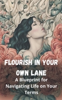 Flourish in Your Own Lane: A Blueprint for Navigating Life on Your Terms B0CRYQ4XPT Book Cover