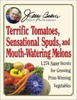 Jerry Baker's Terrific Tomatoes, Sensational Spuds, and Mouth-Watering Melons: 1,274 Super Secrets for Growing Prize-Winning Vegetables (Jerry Baker's Good Gardening series) 0922433402 Book Cover