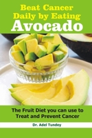 Beat Cancer Daily by Eating Avocado: The Fruit Diet you can use to treat and prevent Cancer B08MN5MQDL Book Cover