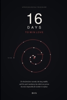 16 Days to Win Love: On the first four seconds, the long middle, and the quiet machinery by which one person becomes impossible for another to replace B0HKJ86ZZ2 Book Cover