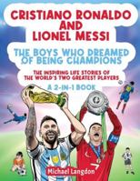 Cristiano Ronaldo And Lionel Messi - The Boys Who Dreamed of Being Champions: The inspiring Life Stories of the world's two GREATEST players. A 2-in-1 book. 0648627527 Book Cover