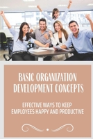 Basic Organization Development Concepts: Effective Ways To Keep Employees Happy And Productive: Working Hard Working Happy B09BY3NXQT Book Cover