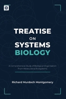 Treatise on Systems Biology: A Comprehensive Study of Biological Organisation From Molecules to Ecosystems B0GVKD94NS Book Cover