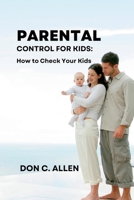 PARENTAL CONTROL FOR KIDS: How to Check Your Kids B0BH7R2BZG Book Cover