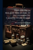 Histoire De La Maladie Singulière, Et De L'examen Du Cadavre D'une Femme 1024616053 Book Cover