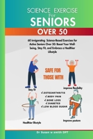 SCIENCE EXERCISE FOR SENIORS OVER 50: 60 invigorating Science-Based Exercises for Active Seniors Over 50: Boost Your Well-being, Stay Fit, and Embrace a Healthier Lifestyle. B0CTH3SNJG Book Cover