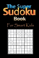 The Super Sudoku Book For Smart Kids: Sudoku Book For Kids game, Easy , 60 Sudoku, logical thinking and deductive reasoning skills, Puzzles, 120 pages B088N93YHW Book Cover