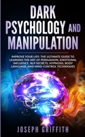 Dark Psychology and Manipulation: Improve your Life: The Ultimate Guide to Learning the Art of Persuasion, Emotional Influence, NLP Secrets, Hypnosis, Body Language, and Mind Control Techniques 1801444579 Book Cover