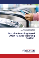 Machine Learning Based Smart Railway Ticketing System 6202667834 Book Cover