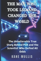 THE MAN WHO TOOK LSD AND CHANGED THE WORLD: The Unbelievable True Story Behind PCR and the Scientist Who Defied All Odds B0DVC94DSP Book Cover
