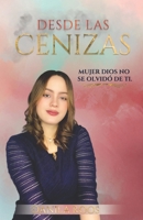 DESDE LAS CENIZAS - MUJER DIOS NO SE OLVIDÓ DE TI (Spanish Edition) B0FHB2J2HJ Book Cover