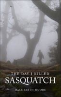 The Day I Killed Sasquatch 1680971212 Book Cover