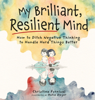 My Brilliant, Resilient Mind: How to Ditch Negative Thinking and Handle Hard Things Better 1683736680 Book Cover