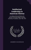 Intellectual Leadership in American History: An Address Delivered Before the Society of Phi Beta Kappa, at Brown University, Providence, June 15th, 1875 1347272410 Book Cover