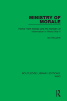 Ministry of morale: Home front morale and the Ministry of Information in World War II 1032041234 Book Cover